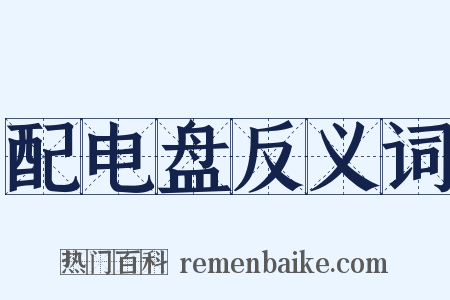 配电盘反义词是什么意思的图片